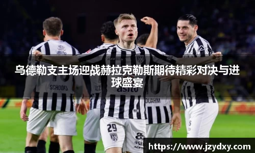 乌德勒支主场迎战赫拉克勒斯期待精彩对决与进球盛宴