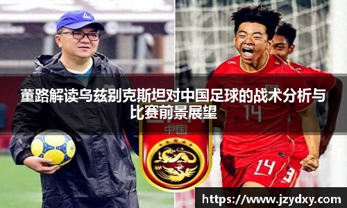 董路解读乌兹别克斯坦对中国足球的战术分析与比赛前景展望