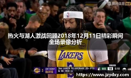 热火与湖人激战回顾2018年12月11日精彩瞬间全场录像分析